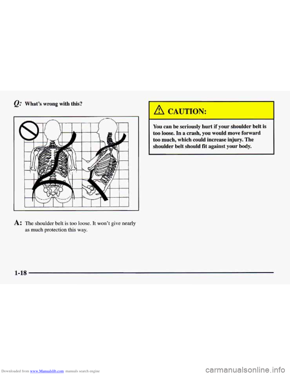CHEVROLET CAVALIER 1998 3.G Owners Guide Downloaded from www.Manualslib.com manuals search engine Q.’ What’s  wrong  with  this? You  can  be  seriously  hurt  if  your  shoulder  belt is 
too  loose.  In  a  crash,  you  would  move  fo