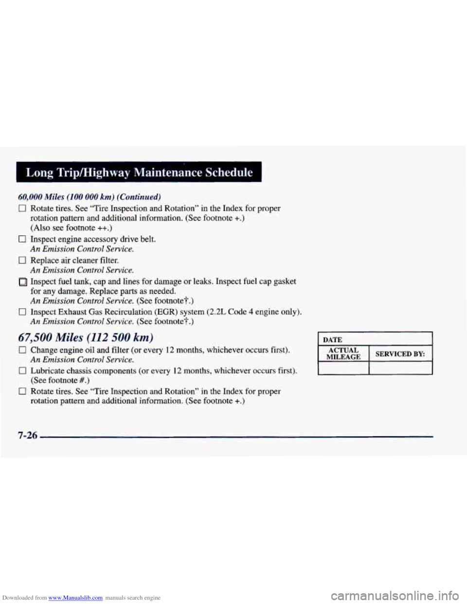 CHEVROLET CAVALIER 1998 3.G Owners Manual Downloaded from www.Manualslib.com manuals search engine Long Tripmighway Maintenance Schedule
60,000 Miles (100 000 km) (Continued)
0 Rotate tires. See “Tire Inspection and Rotation” in CHEVROLET CAVALIER 1998 3.G Owners Manual Downloaded from www.Manualslib.com manuals search engine Long Tripmighway Maintenance Schedule
60,000 Miles (100 000 km) (Continued)
0 Rotate tires. See “Tire Inspection and Rotation” in