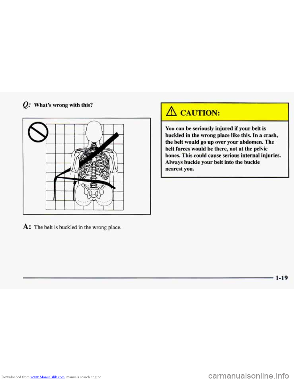 CHEVROLET CAVALIER 1998 3.G Owners Guide Downloaded from www.Manualslib.com manuals search engine What’s  wrong  with this? 
I 
L I 1 I I I I  I 1 
A: The belt is buckled in the wrong place. 
.- - - - 
r-cA=-T: 
‘A 
- 
You can be  seriou