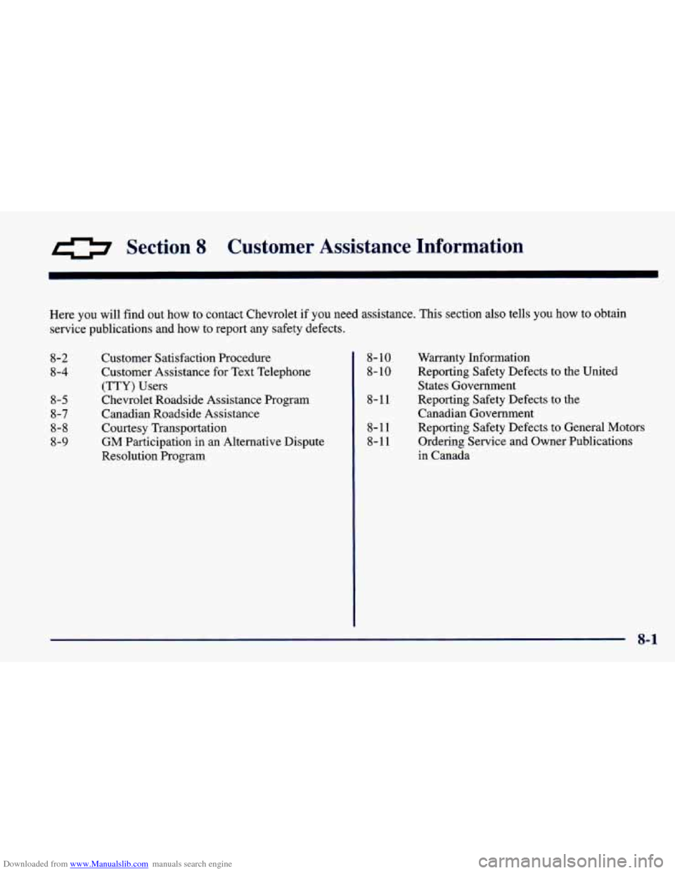 CHEVROLET CAVALIER 1998 3.G Owners Manual Downloaded from www.Manualslib.com manuals search engine Section 8 Customer Assistance Information
Here you will find out how to contact Chevrolet if you need assistance. This section CHEVROLET CAVALIER 1998 3.G Owners Manual Downloaded from www.Manualslib.com manuals search engine Section 8 Customer Assistance Information
Here you will find out how to contact Chevrolet if you need assistance. This section