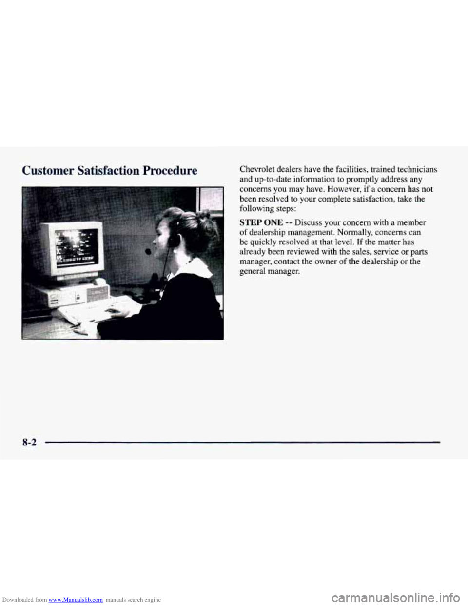 CHEVROLET CAVALIER 1998 3.G Owners Manual Downloaded from www.Manualslib.com manuals search engine Customer Satisfaction Procedure
r-
Chevrolet dealers have the facilities, trained technicians and up-to-date information to promptly addres CHEVROLET CAVALIER 1998 3.G Owners Manual Downloaded from www.Manualslib.com manuals search engine Customer Satisfaction Procedure
r-
Chevrolet dealers have the facilities, trained technicians and up-to-date information to promptly addres