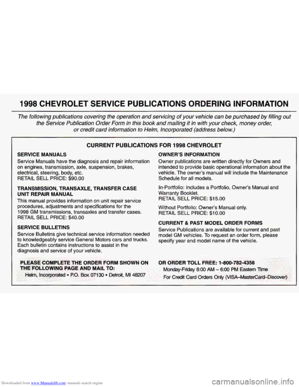 CHEVROLET CAVALIER 1998 3.G Owners Manual Downloaded from www.Manualslib.com manuals search engine 1998 CHEVROLET SERVICE PUBLICATIONS ORDERING INFORMATION
The following publications covering the operation and servicing \
of your CHEVROLET CAVALIER 1998 3.G Owners Manual Downloaded from www.Manualslib.com manuals search engine 1998 CHEVROLET SERVICE PUBLICATIONS ORDERING INFORMATION
The following publications covering the operation and servicing \
of your