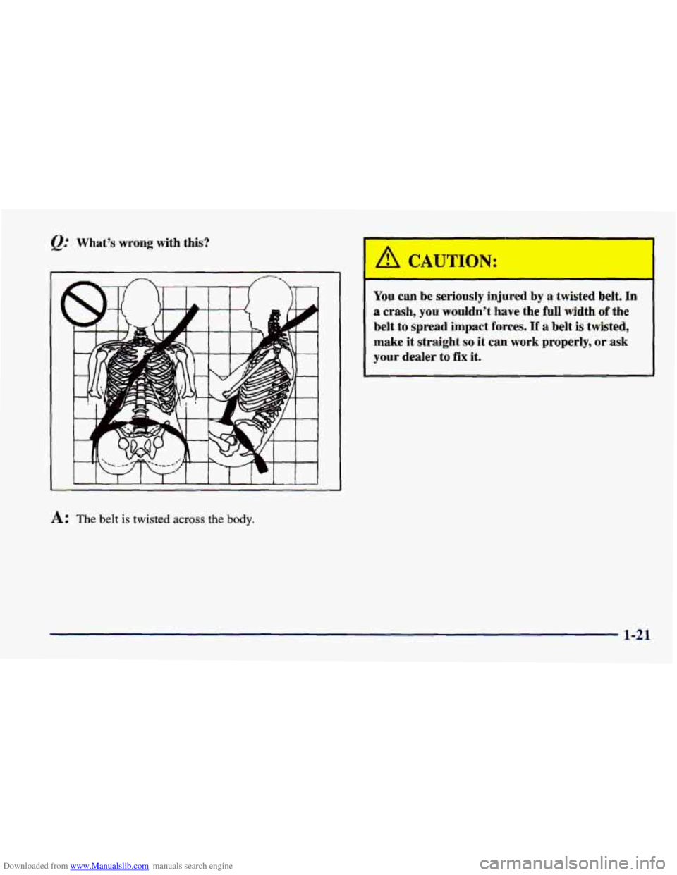 CHEVROLET CAVALIER 1998 3.G Owners Guide Downloaded from www.Manualslib.com manuals search engine Q: What’s  wrong  with  this? 
A: The belt is twisted across the  body. 
I I A CAUTION: 
You can  be seriofi 
a  crash, you wouldn’t have t
