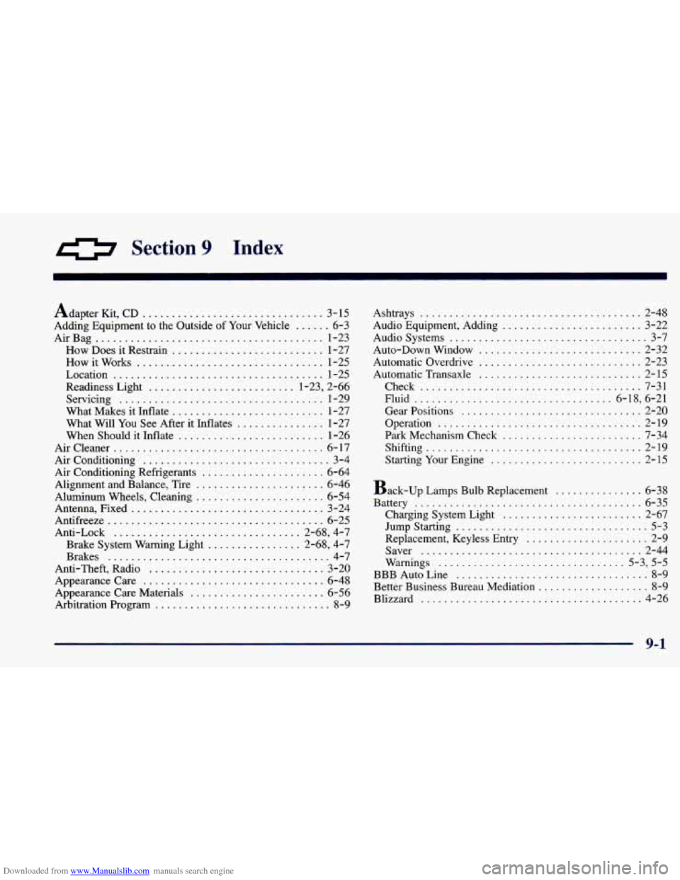 CHEVROLET CAVALIER 1998 3.G Owners Manual Downloaded from www.Manualslib.com manuals search engine 0 Section 9 Index
Adapter Kit. CD ............................... 3- 15
Adding Equipment to the Outside of Your Vehicle
...... 6-3
Air CHEVROLET CAVALIER 1998 3.G Owners Manual Downloaded from www.Manualslib.com manuals search engine 0 Section 9 Index
Adapter Kit. CD ............................... 3- 15
Adding Equipment to the Outside of Your Vehicle
...... 6-3
Air