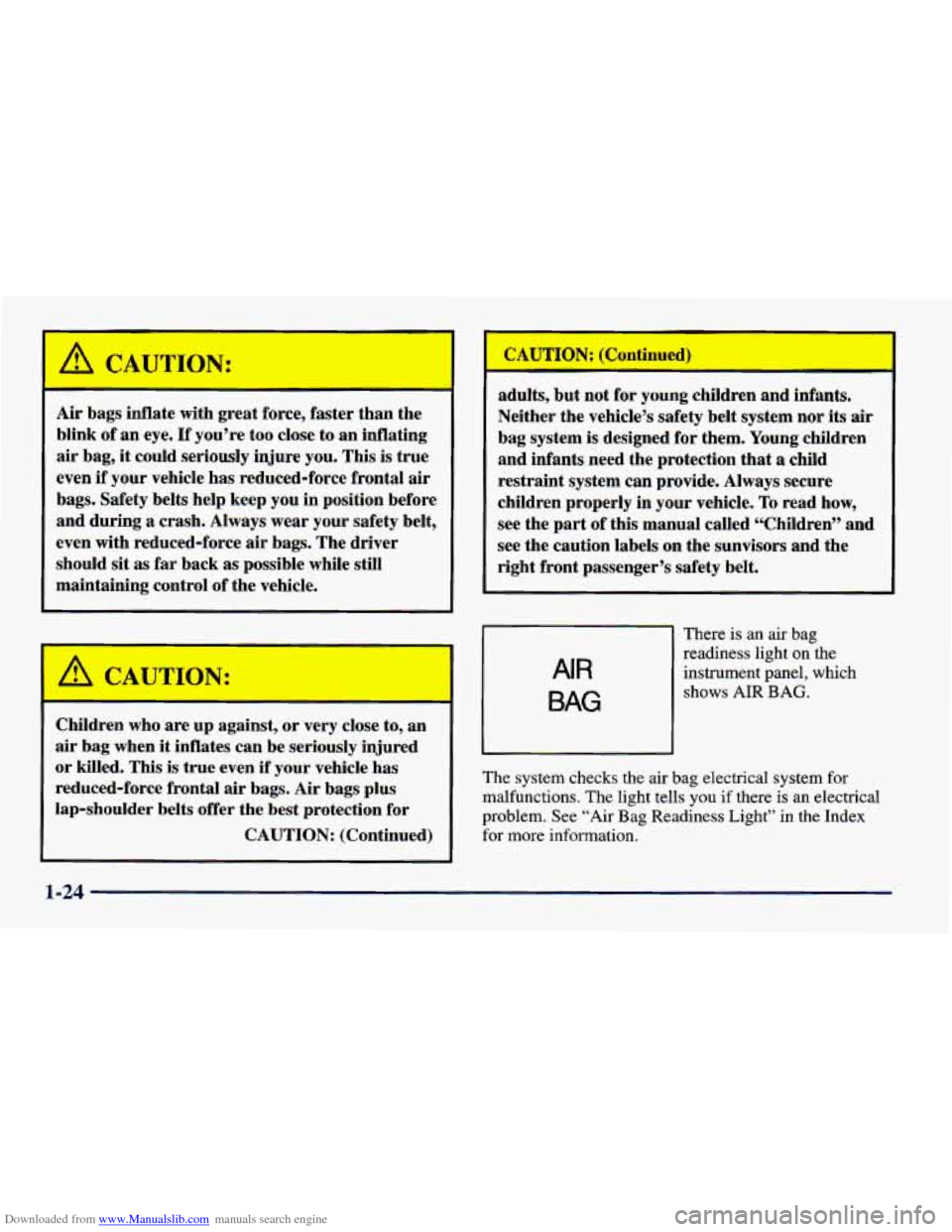 CHEVROLET CAVALIER 1998 3.G Service Manual Downloaded from www.Manualslib.com manuals search engine I
Air bags inflate with great force, faster than the
blink of an eye.
If you’re too close to an inflating
air bag,
it could CHEVROLET CAVALIER 1998 3.G Service Manual Downloaded from www.Manualslib.com manuals search engine I
Air bags inflate with great force, faster than the
blink of an eye.
If you’re too close to an inflating
air bag,
it could