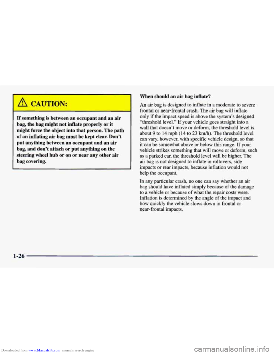 CHEVROLET CAVALIER 1998 3.G Service Manual Downloaded from www.Manualslib.com manuals search engine If something is between an occupant and an air
bag, the bag might not inflate properly or it
might force the object into that p CHEVROLET CAVALIER 1998 3.G Service Manual Downloaded from www.Manualslib.com manuals search engine If something is between an occupant and an air
bag, the bag might not inflate properly or it
might force the object into that p
