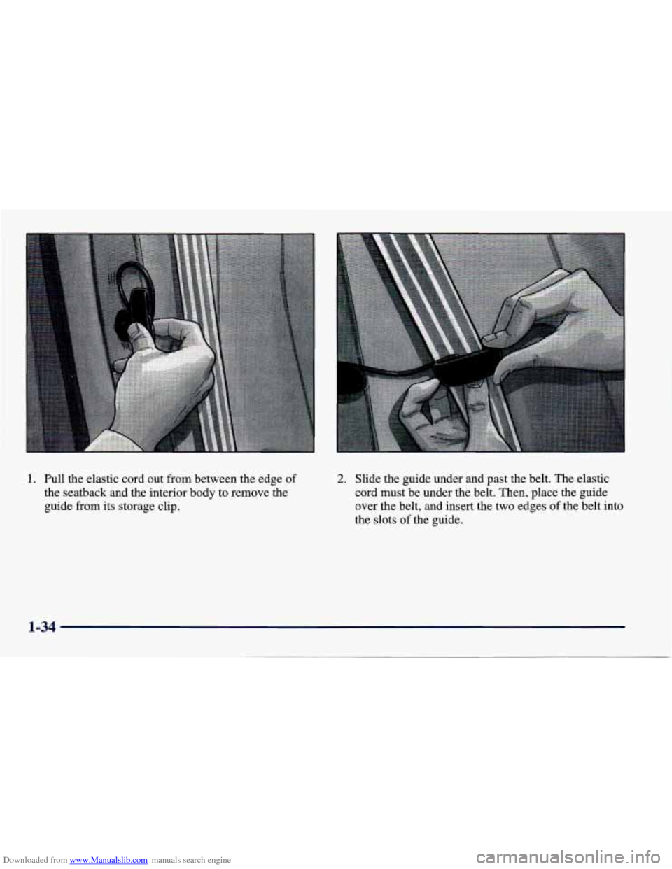 CHEVROLET CAVALIER 1998 3.G Workshop Manual Downloaded from www.Manualslib.com manuals search engine 1. Pull the elastic cord out from between the edge of
the seatback and the interior body to remove the
guide from its storage clip.
2. Sl CHEVROLET CAVALIER 1998 3.G Workshop Manual Downloaded from www.Manualslib.com manuals search engine 1. Pull the elastic cord out from between the edge of
the seatback and the interior body to remove the
guide from its storage clip.
2. Sl