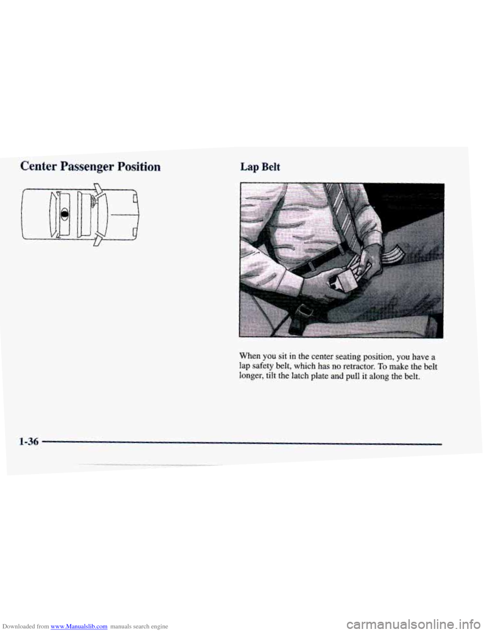 CHEVROLET CAVALIER 1998 3.G Workshop Manual Downloaded from www.Manualslib.com manuals search engine Center Passenger Position
-
Lap Belt
When YOU sit in the center seating position, you have a
lap safety belt, which has no retra CHEVROLET CAVALIER 1998 3.G Workshop Manual Downloaded from www.Manualslib.com manuals search engine Center Passenger Position
-
Lap Belt
When YOU sit in the center seating position, you have a
lap safety belt, which has no retra