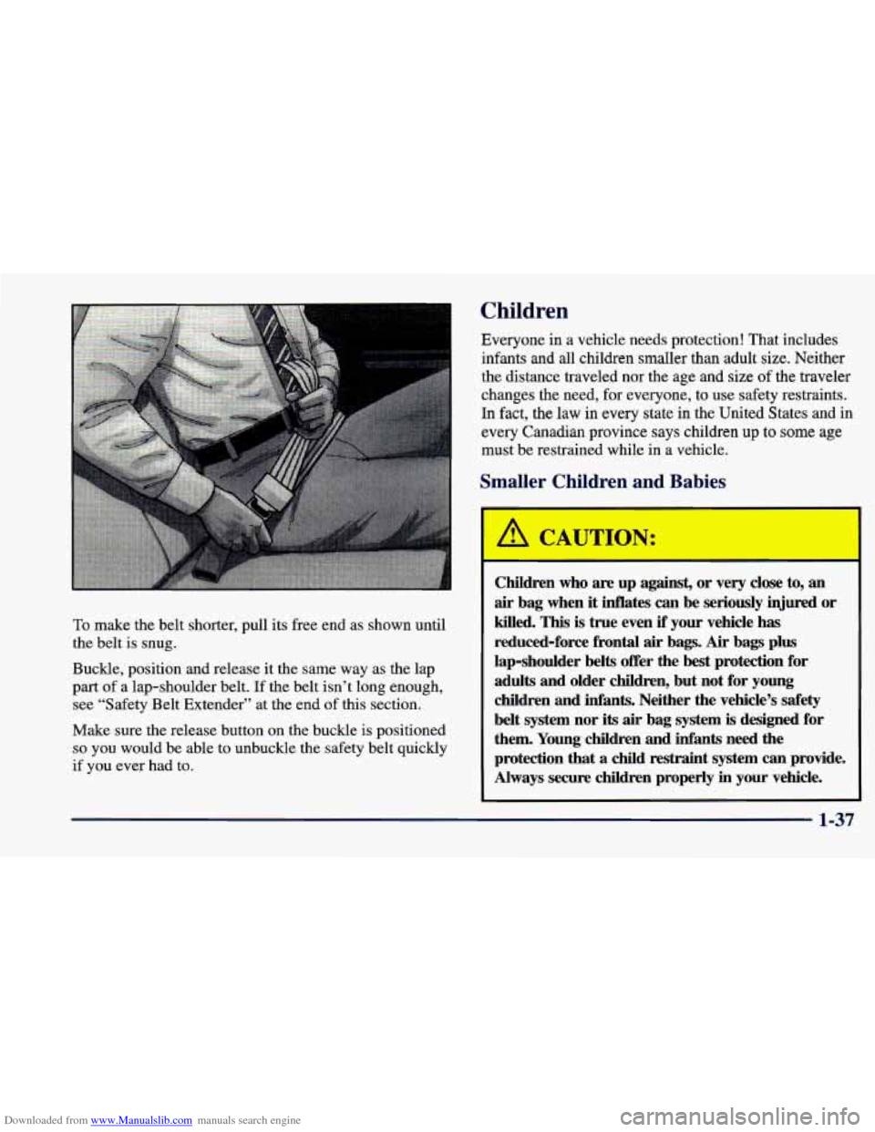 CHEVROLET CAVALIER 1998 3.G Workshop Manual Downloaded from www.Manualslib.com manuals search engine Children
To make the belt shorter, pull its free end as shown until
the belt is snug.
Buckle, position and release it the same CHEVROLET CAVALIER 1998 3.G Workshop Manual Downloaded from www.Manualslib.com manuals search engine Children
To make the belt shorter, pull its free end as shown until
the belt is snug.
Buckle, position and release it the same