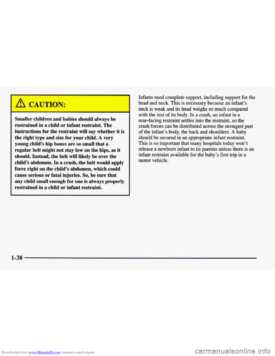 CHEVROLET CAVALIER 1998 3.G Workshop Manual Downloaded from www.Manualslib.com manuals search engine Smaller child1 --A and babies should always be
restrained in a child or infant restraint. The
instructions for the restraint wil CHEVROLET CAVALIER 1998 3.G Workshop Manual Downloaded from www.Manualslib.com manuals search engine Smaller child1 --A and babies should always be
restrained in a child or infant restraint. The
instructions for the restraint wil