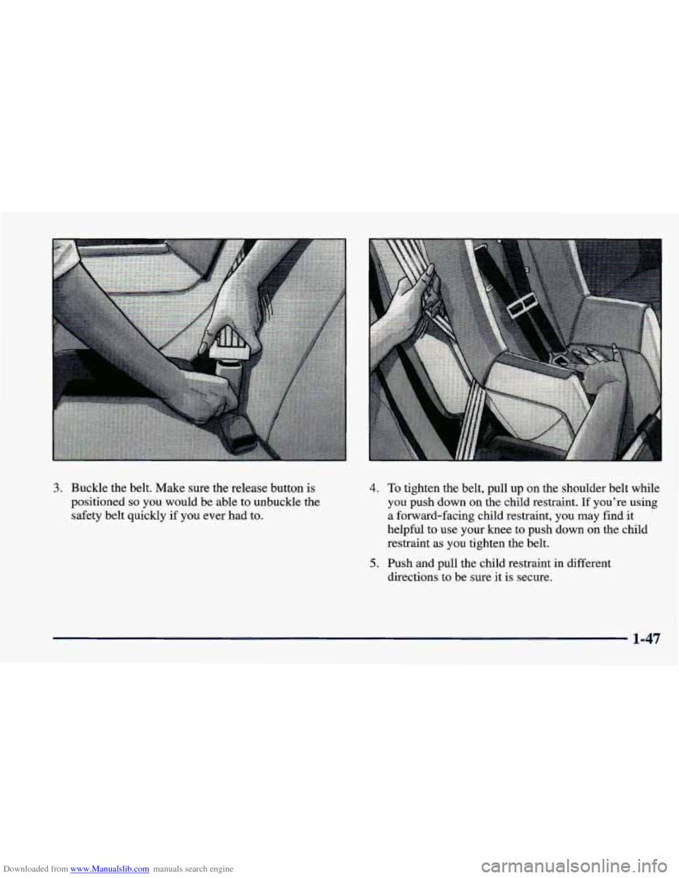 CHEVROLET CAVALIER 1998 3.G Repair Manual Downloaded from www.Manualslib.com manuals search engine 3. Buckle the belt. Make sure the release button is
positioned
so you would be able to unbuckle the
safety belt quickly if you ever had to. CHEVROLET CAVALIER 1998 3.G Repair Manual Downloaded from www.Manualslib.com manuals search engine 3. Buckle the belt. Make sure the release button is
positioned
so you would be able to unbuckle the
safety belt quickly if you ever had to.