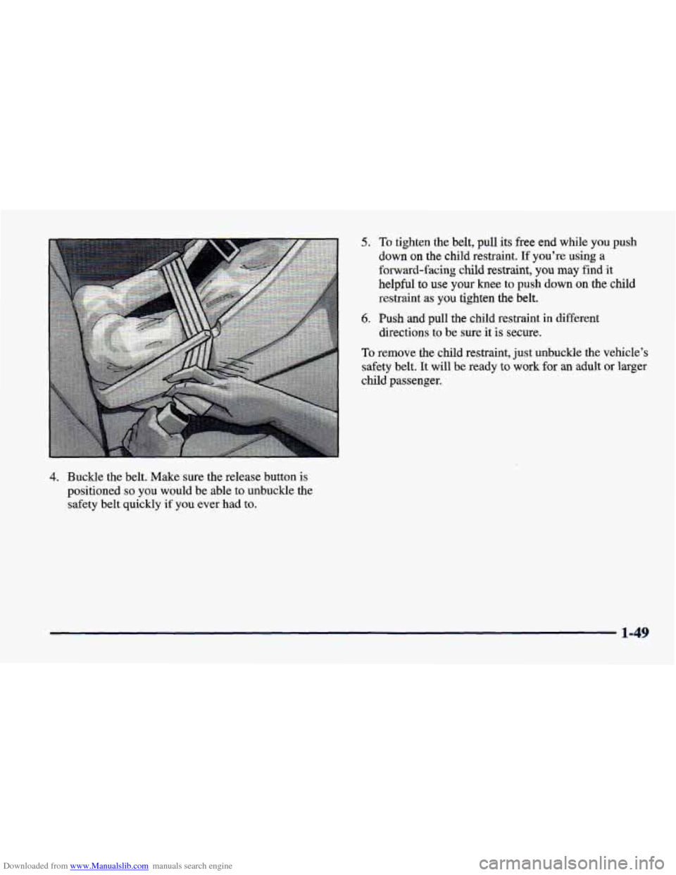 CHEVROLET CAVALIER 1998 3.G Repair Manual Downloaded from www.Manualslib.com manuals search engine 4. Buckle the belt. Make sure the release button is
positioned
so you would be able to unbuckle the
safety
belt quickly if you CHEVROLET CAVALIER 1998 3.G Repair Manual Downloaded from www.Manualslib.com manuals search engine 4. Buckle the belt. Make sure the release button is
positioned
so you would be able to unbuckle the
safety
belt quickly if you