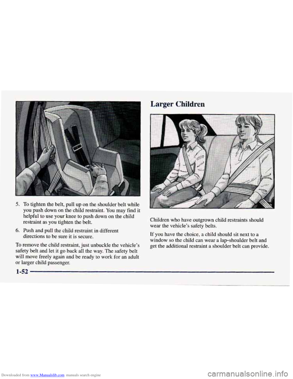 CHEVROLET CAVALIER 1998 3.G Repair Manual Downloaded from www.Manualslib.com manuals search engine 5. To tighten the belt, pull up on the shoulder belt while
you push down on the child restraint. You may find it
helpful to use your CHEVROLET CAVALIER 1998 3.G Repair Manual Downloaded from www.Manualslib.com manuals search engine 5. To tighten the belt, pull up on the shoulder belt while
you push down on the child restraint. You may find it
helpful to use your