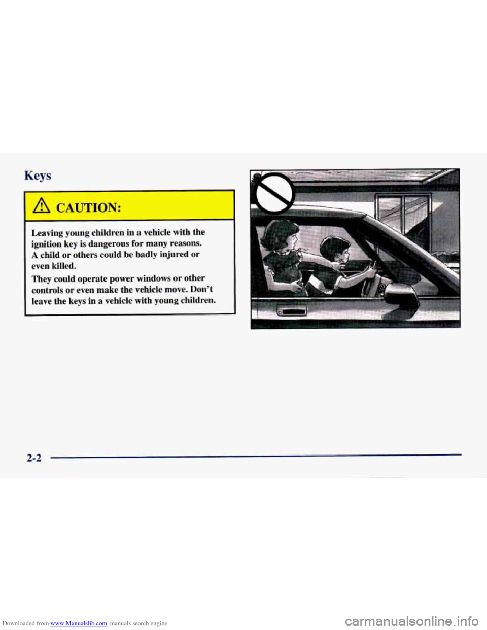 CHEVROLET CAVALIER 1998 3.G Manual PDF Downloaded from www.Manualslib.com manuals search engine Keys
Leaving young children in a vehicle with the
ignition key is dangerous
for many reasons.
A child or others could be badl CHEVROLET CAVALIER 1998 3.G Manual PDF Downloaded from www.Manualslib.com manuals search engine Keys
Leaving young children in a vehicle with the
ignition key is dangerous
for many reasons.
A child or others could be badl