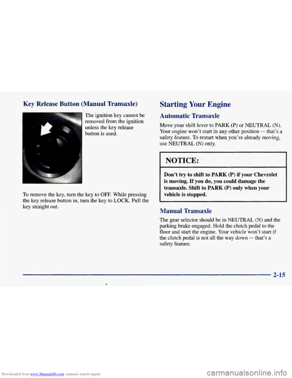 CHEVROLET CAVALIER 1998 3.G Owners Manual Downloaded from www.Manualslib.com manuals search engine Key Release Button (Manual Transaxle)
The ignition key cannot be
removed from the ignition
unless the key release
button
is used.
To CHEVROLET CAVALIER 1998 3.G Owners Manual Downloaded from www.Manualslib.com manuals search engine Key Release Button (Manual Transaxle)
The ignition key cannot be
removed from the ignition
unless the key release
button
is used.
To