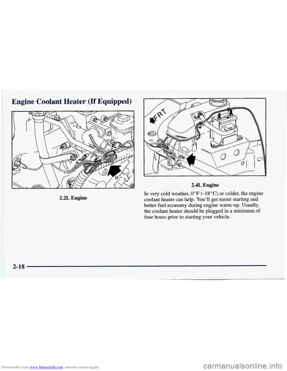 CHEVROLET CAVALIER 1998 3.G Owners Manual Downloaded from www.Manualslib.com manuals search engine Engine Coolant Heater (If Equipped) 
2.4L Engine 
2.2L Engine 
In very  cold weather, 0 OF (- 18 O C) or colder,  the engine 
coolant heater ca