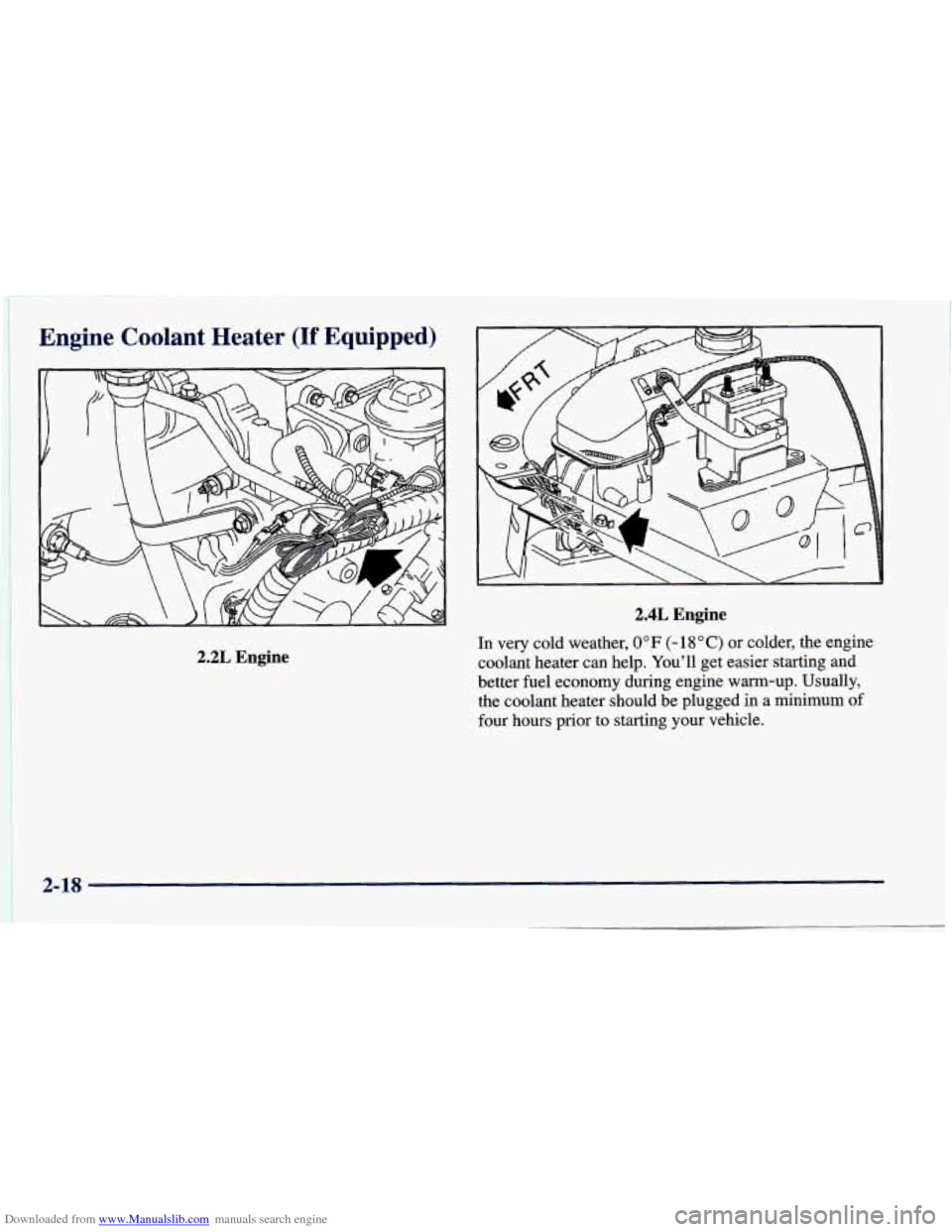 CHEVROLET CAVALIER 1998 3.G Owners Manual Downloaded from www.Manualslib.com manuals search engine Engine Coolant Heater (If Equipped)
2.4L Engine
2.2L Engine
In very cold weather, 0 OF (- 18 O C) or colder, the engine
coolant heater ca CHEVROLET CAVALIER 1998 3.G Owners Manual Downloaded from www.Manualslib.com manuals search engine Engine Coolant Heater (If Equipped)
2.4L Engine
2.2L Engine
In very cold weather, 0 OF (- 18 O C) or colder, the engine
coolant heater ca