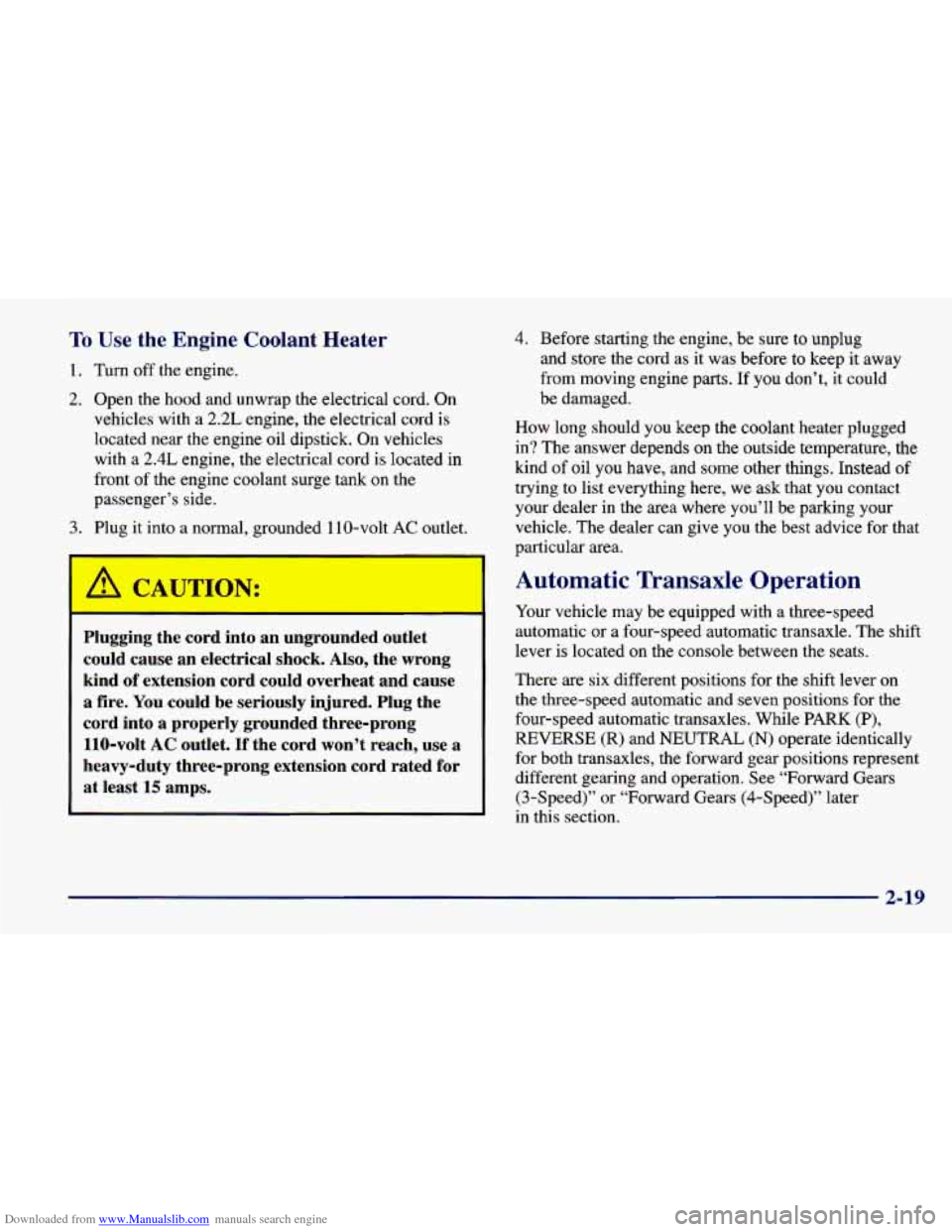 CHEVROLET CAVALIER 1998 3.G Owners Manual Downloaded from www.Manualslib.com manuals search engine To Use the Engine Coolant Heater
1. Turn off the engine.
2. Open the hood and unwrap the electrical cord. On
vehicles
with a 2.2L CHEVROLET CAVALIER 1998 3.G Owners Manual Downloaded from www.Manualslib.com manuals search engine To Use the Engine Coolant Heater
1. Turn off the engine.
2. Open the hood and unwrap the electrical cord. On
vehicles
with a 2.2L