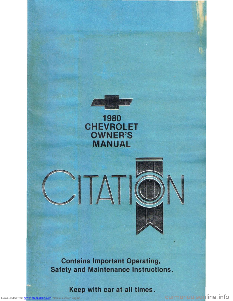 CHEVROLET CITATION 1980 1.G Owners Manual Downloaded from www.Manualslib.com manuals search engine 1980 
CHEVROLET 
OWNERS MANUAL 
Contains Important Operating, 
Safety and  Maintenance Instructions. 
Keep with car at all times.   