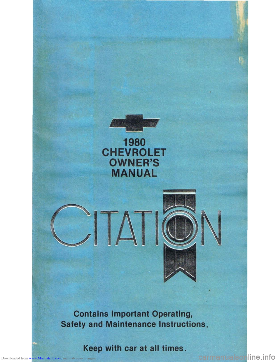 CHEVROLET CITATION 1980 1.G Owners Manual Downloaded from www.Manualslib.com manuals search engine 1980
CHEVROLET
OWNERS MANUAL
Contains Important Operating,
Safety and Maintenance Instructions.
Keep with car at all times. CHEVROLET CITATION 1980 1.G Owners Manual Downloaded from www.Manualslib.com manuals search engine 1980
CHEVROLET
OWNERS MANUAL
Contains Important Operating,
Safety and Maintenance Instructions.
Keep with car at all times.