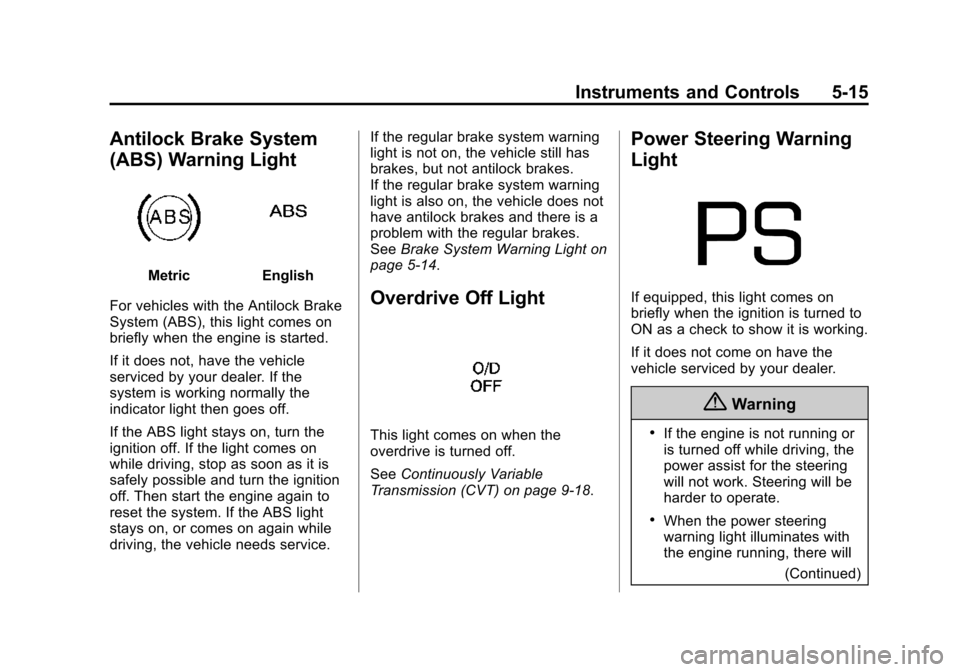CHEVROLET CITY EXPRESS CARGO VAN 2016 1.G Owners Manual Black plate (15,1)Chevrolet City Express Owner Manual (GMNA-Localizing-U.S./Canada-
7707496) - 2015 - CRC - 11/26/14
Instruments and Controls 5-15
Antilock Brake System
(ABS) Warning Light
MetricEngli