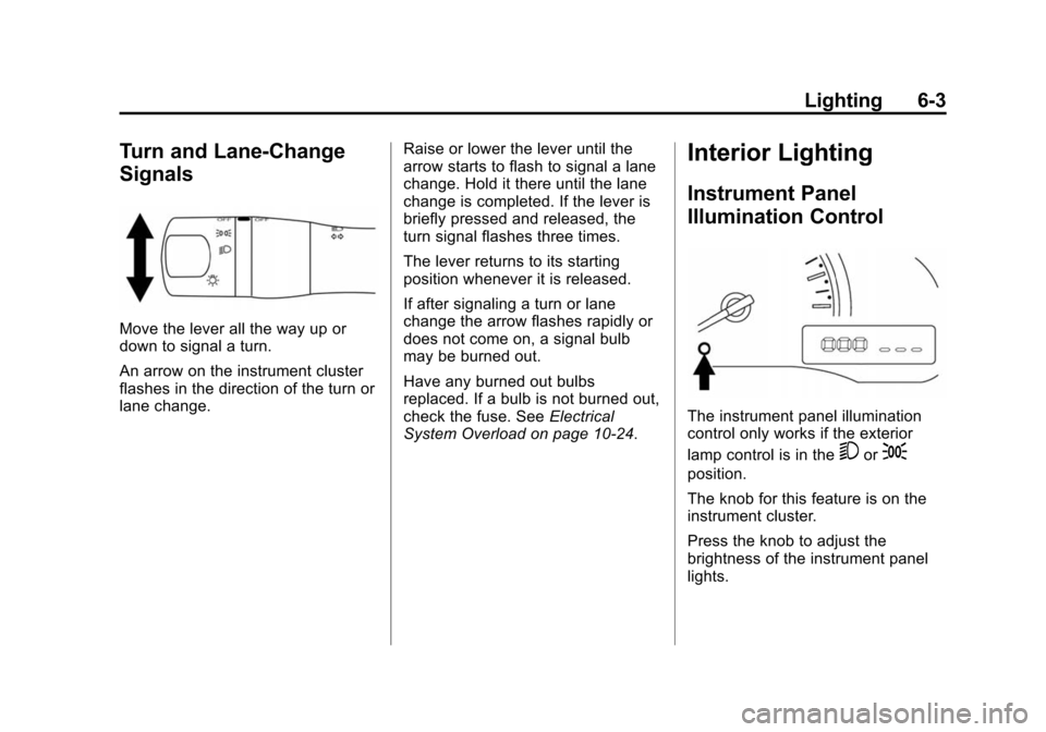 CHEVROLET CITY EXPRESS CARGO VAN 2016 1.G Owners Manual Black plate (3,1)Chevrolet City Express Owner Manual (GMNA-Localizing-U.S./Canada-
7707496) - 2015 - CRC - 11/26/14
Lighting 6-3
Turn and Lane-Change
Signals
Move the lever all the way up or
down to s CHEVROLET CITY EXPRESS CARGO VAN 2016 1.G Owners Manual Black plate (3,1)Chevrolet City Express Owner Manual (GMNA-Localizing-U.S./Canada-
7707496) - 2015 - CRC - 11/26/14
Lighting 6-3
Turn and Lane-Change
Signals
Move the lever all the way up or
down to s