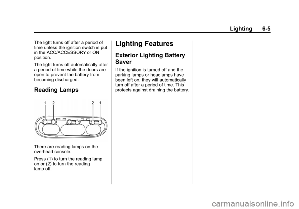 CHEVROLET CITY EXPRESS CARGO VAN 2016 1.G Owners Manual Black plate (5,1)Chevrolet City Express Owner Manual (GMNA-Localizing-U.S./Canada-
7707496) - 2015 - CRC - 11/26/14
Lighting 6-5
The light turns off after a period of
time unless the ignition switch i CHEVROLET CITY EXPRESS CARGO VAN 2016 1.G Owners Manual Black plate (5,1)Chevrolet City Express Owner Manual (GMNA-Localizing-U.S./Canada-
7707496) - 2015 - CRC - 11/26/14
Lighting 6-5
The light turns off after a period of
time unless the ignition switch i