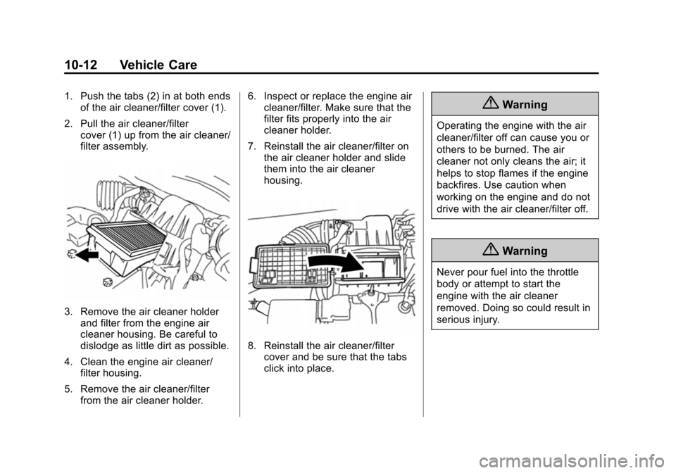 CHEVROLET CITY EXPRESS CARGO VAN 2016 1.G Owners Manual Black plate (12,1)Chevrolet City Express Owner Manual (GMNA-Localizing-U.S./Canada-
7707496) - 2015 - CRC - 11/26/14
10-12 Vehicle Care
1. Push the tabs (2) in at both endsof the air cleaner/filter co CHEVROLET CITY EXPRESS CARGO VAN 2016 1.G Owners Manual Black plate (12,1)Chevrolet City Express Owner Manual (GMNA-Localizing-U.S./Canada-
7707496) - 2015 - CRC - 11/26/14
10-12 Vehicle Care
1. Push the tabs (2) in at both endsof the air cleaner/filter co