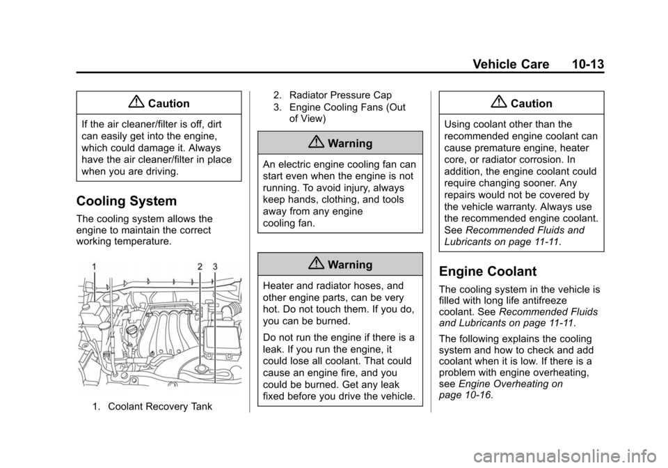 CHEVROLET CITY EXPRESS CARGO VAN 2016 1.G Owners Manual Black plate (13,1)Chevrolet City Express Owner Manual (GMNA-Localizing-U.S./Canada-
7707496) - 2015 - CRC - 11/26/14
Vehicle Care 10-13
{Caution
If the air cleaner/filter is off, dirt
can easily get i