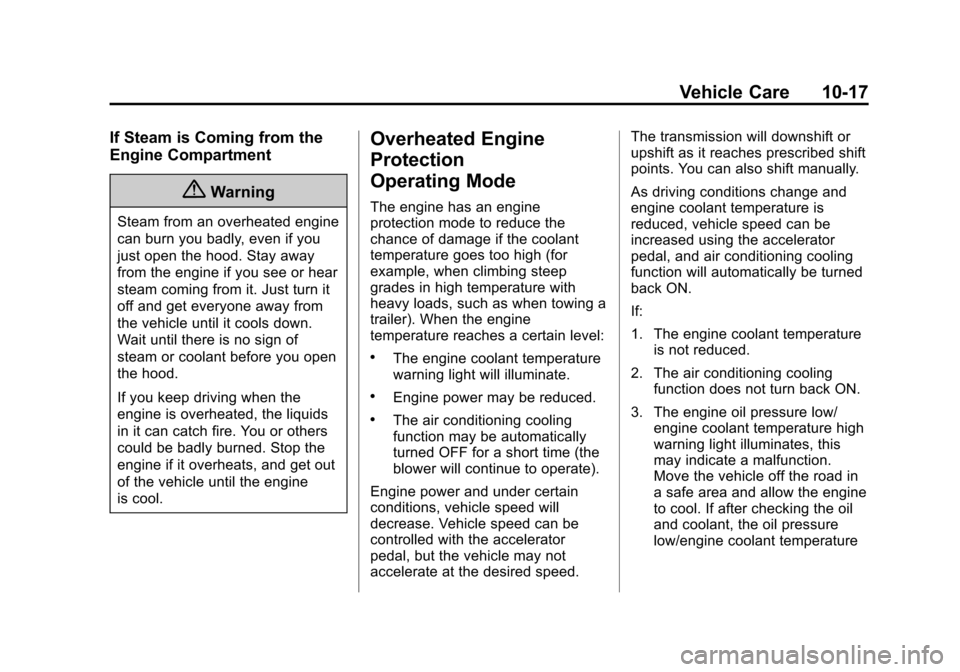 CHEVROLET CITY EXPRESS CARGO VAN 2016 1.G Owners Manual Black plate (17,1)Chevrolet City Express Owner Manual (GMNA-Localizing-U.S./Canada-
7707496) - 2015 - CRC - 11/26/14
Vehicle Care 10-17
If Steam is Coming from the
Engine Compartment
{Warning
Steam fr