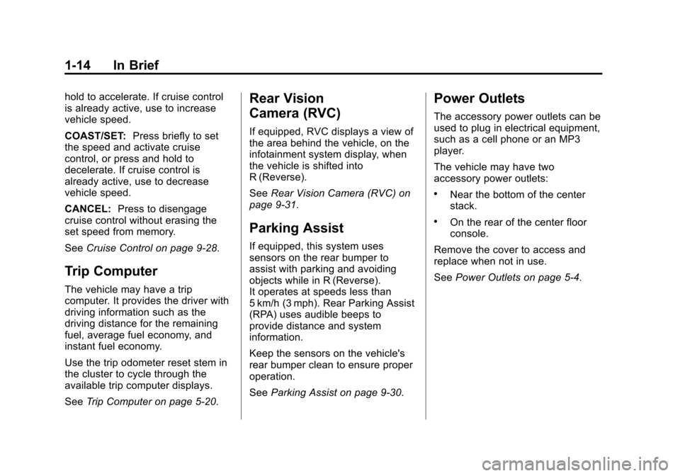 CHEVROLET CITY EXPRESS CARGO VAN 2016 1.G Owners Manual Black plate (14,1)Chevrolet City Express Owner Manual (GMNA-Localizing-U.S./Canada-
7707496) - 2015 - CRC - 11/26/14
1-14 In Brief
hold to accelerate. If cruise control
is already active, use to incre CHEVROLET CITY EXPRESS CARGO VAN 2016 1.G Owners Manual Black plate (14,1)Chevrolet City Express Owner Manual (GMNA-Localizing-U.S./Canada-
7707496) - 2015 - CRC - 11/26/14
1-14 In Brief
hold to accelerate. If cruise control
is already active, use to incre