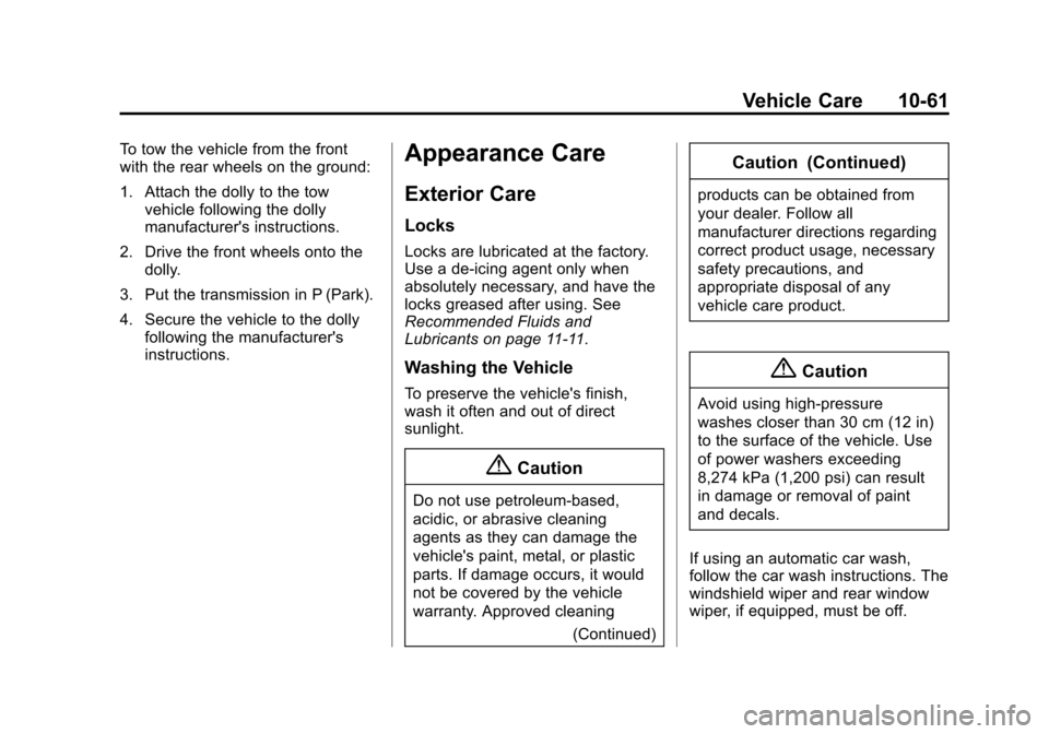 CHEVROLET CITY EXPRESS CARGO VAN 2016 1.G Owners Manual Black plate (61,1)Chevrolet City Express Owner Manual (GMNA-Localizing-U.S./Canada-
7707496) - 2015 - CRC - 11/26/14
Vehicle Care 10-61
To tow the vehicle from the front
with the rear wheels on the gr CHEVROLET CITY EXPRESS CARGO VAN 2016 1.G Owners Manual Black plate (61,1)Chevrolet City Express Owner Manual (GMNA-Localizing-U.S./Canada-
7707496) - 2015 - CRC - 11/26/14
Vehicle Care 10-61
To tow the vehicle from the front
with the rear wheels on the gr