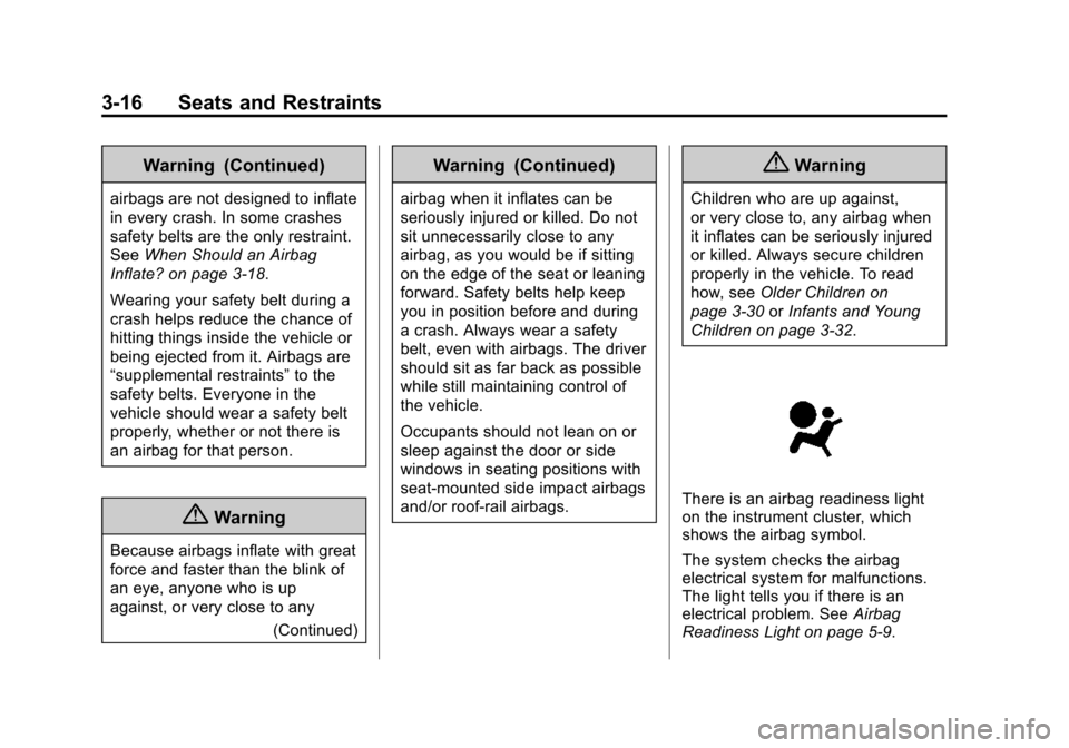 CHEVROLET CITY EXPRESS CARGO VAN 2016 1.G Owners Manual Black plate (16,1)Chevrolet City Express Owner Manual (GMNA-Localizing-U.S./Canada-
7707496) - 2015 - CRC - 11/26/14
3-16 Seats and Restraints
Warning (Continued)
airbags are not designed to inflate
i