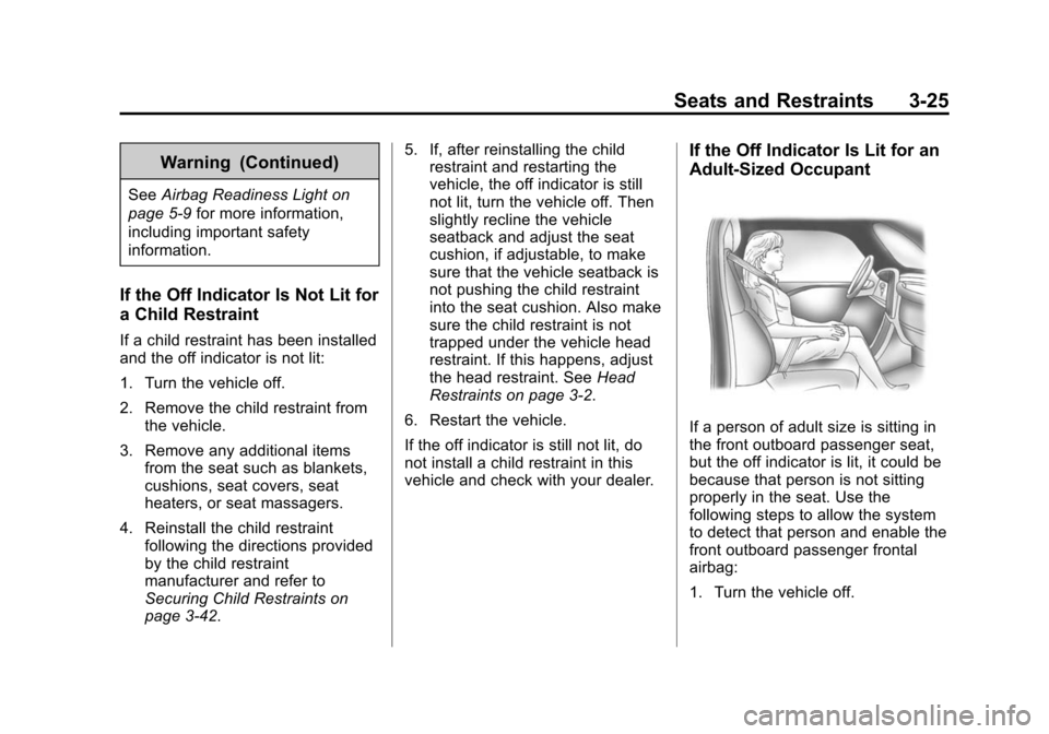 CHEVROLET CITY EXPRESS CARGO VAN 2016 1.G Owners Manual Black plate (25,1)Chevrolet City Express Owner Manual (GMNA-Localizing-U.S./Canada-
7707496) - 2015 - CRC - 11/26/14
Seats and Restraints 3-25
Warning (Continued)
SeeAirbag Readiness Light on
page 5-9