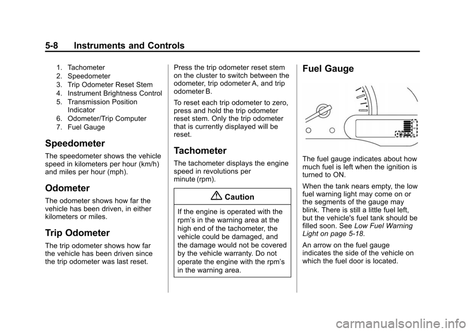CHEVROLET CITY EXPRESS CARGO VAN 2016 1.G Owners Manual Black plate (8,1)Chevrolet City Express Owner Manual (GMNA-Localizing-U.S./Canada-
7707496) - 2015 - CRC - 11/26/14
5-8 Instruments and Controls
1. Tachometer
2. Speedometer
3. Trip Odometer Reset Ste CHEVROLET CITY EXPRESS CARGO VAN 2016 1.G Owners Manual Black plate (8,1)Chevrolet City Express Owner Manual (GMNA-Localizing-U.S./Canada-
7707496) - 2015 - CRC - 11/26/14
5-8 Instruments and Controls
1. Tachometer
2. Speedometer
3. Trip Odometer Reset Ste