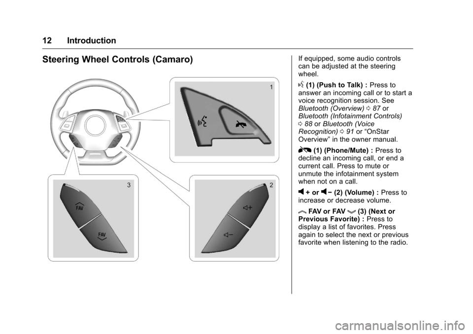 CHEVROLET CITY EXPRESS CARGO VAN 2016 1.G Infotainment Manual Chevrolet MyLink Infotainment System (GMNA-Localizing-U.S/Canada-
9085900) - 2016 - CRC - 8/10/15
12 Introduction
Steering Wheel Controls (Camaro)If equipped, some audio controls
can be adjusted at th
