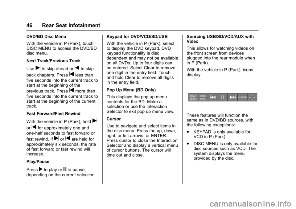 CHEVROLET CITY EXPRESS CARGO VAN 2016 1.G Infotainment Manual Chevrolet MyLink Infotainment System (GMNA-Localizing-U.S/Canada-
9085900) - 2016 - CRC - 8/10/15
46 Rear Seat Infotainment
DVD/BD Disc Menu
With the vehicle in P (Park), touch
DISC MENU to access the