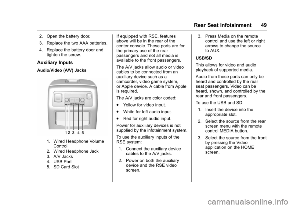 CHEVROLET CITY EXPRESS CARGO VAN 2016 1.G Infotainment Manual Chevrolet MyLink Infotainment System (GMNA-Localizing-U.S/Canada-
9085900) - 2016 - CRC - 8/10/15
Rear Seat Infotainment 49
2. Open the battery door.
3. Replace the two AAA batteries.
4. Replace the b