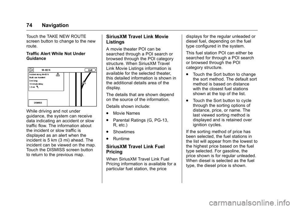 CHEVROLET CITY EXPRESS CARGO VAN 2016 1.G Infotainment Manual Chevrolet MyLink Infotainment System (GMNA-Localizing-U.S/Canada-
9085900) - 2016 - CRC - 8/10/15
74 Navigation
Touch the TAKE NEW ROUTE
screen button to change to the new
route.
Traffic Alert While N