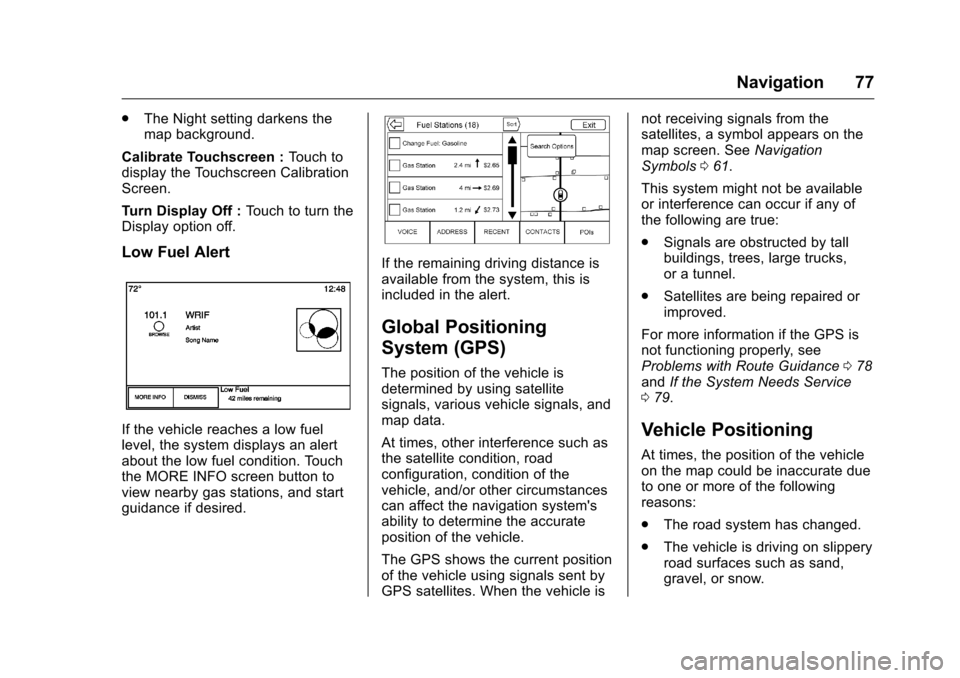 CHEVROLET CITY EXPRESS CARGO VAN 2016 1.G Infotainment Manual Chevrolet MyLink Infotainment System (GMNA-Localizing-U.S/Canada-
9085900) - 2016 - CRC - 8/10/15
Navigation 77
.The Night setting darkens the
map background.
Calibrate Touchscreen : Touch to
display CHEVROLET CITY EXPRESS CARGO VAN 2016 1.G Infotainment Manual Chevrolet MyLink Infotainment System (GMNA-Localizing-U.S/Canada-
9085900) - 2016 - CRC - 8/10/15
Navigation 77
.The Night setting darkens the
map background.
Calibrate Touchscreen : Touch to
display