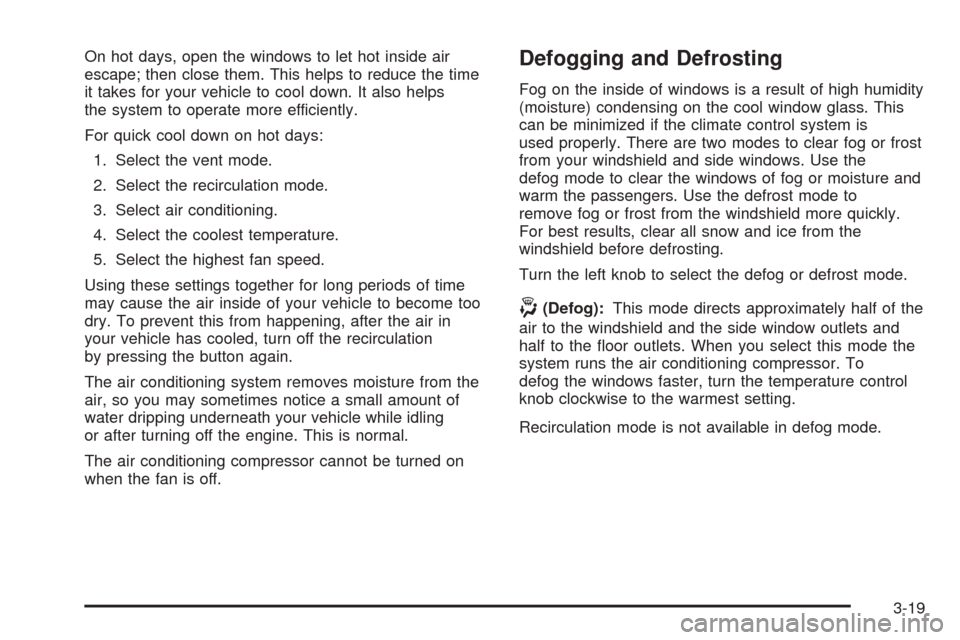 CHEVROLET COBALT 2005 1.G Owners Manual On hot days, open the windows to let hot inside air
escape; then close them. This helps to reduce the time
it takes for your vehicle to cool down. It also helps
the system to operate more efficiently.