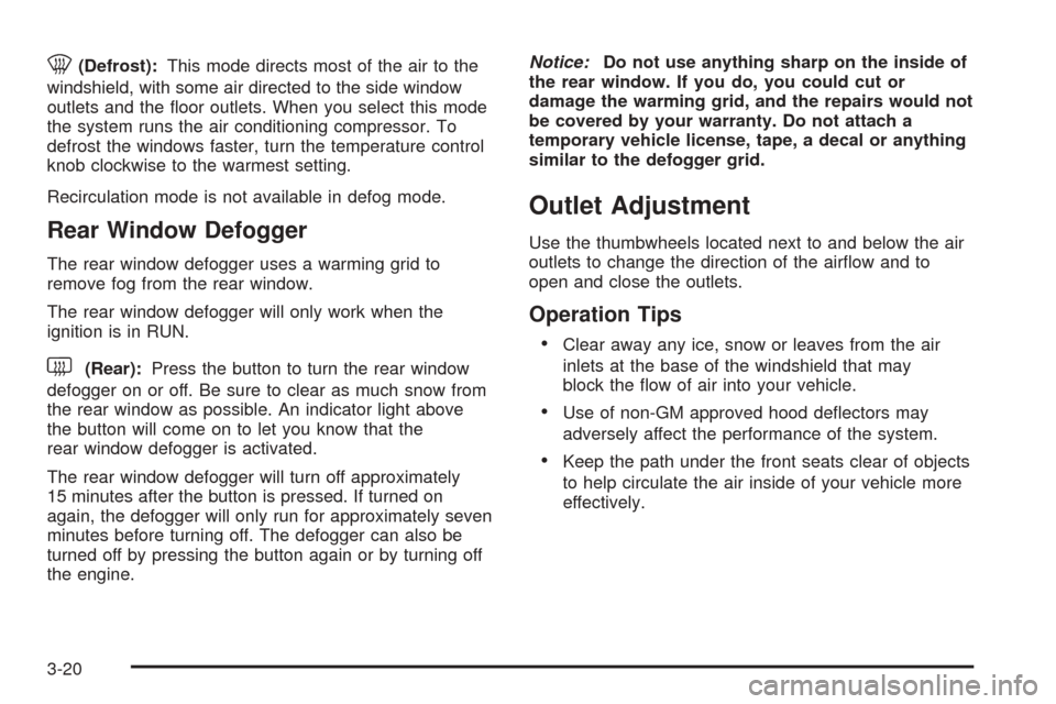 CHEVROLET COBALT 2005 1.G Owners Manual 0(Defrost):This mode directs most of the air to the
windshield, with some air directed to the side window
outlets and the �oor outlets. When you select this mode
the system runs the air conditioning c