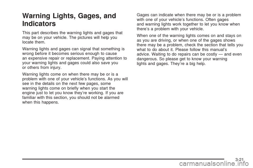 CHEVROLET COBALT 2005 1.G Owners Manual Warning Lights, Gages, and
Indicators
This part describes the warning lights and gages that
may be on your vehicle. The pictures will help you
locate them.
Warning lights and gages can signal that som