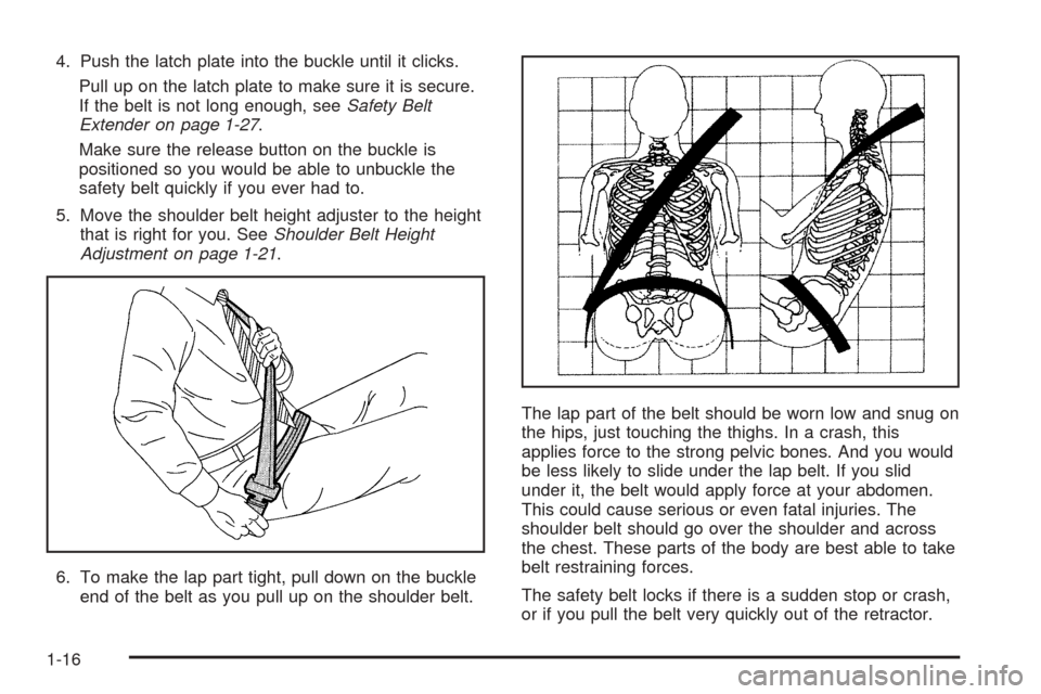 CHEVROLET COBALT 2005 1.G Owners Manual 4. Push the latch plate into the buckle until it clicks.
Pull up on the latch plate to make sure it is secure.
If the belt is not long enough, seeSafety Belt
Extender on page 1-27.
Make sure the relea