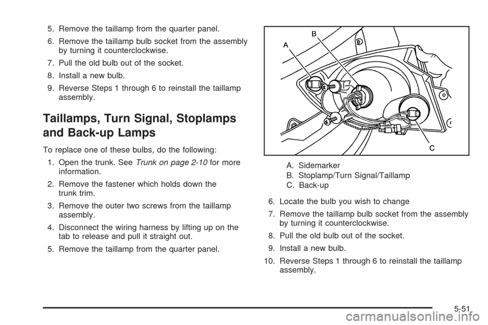 CHEVROLET COBALT 2005 1.G Owners Manual 5. Remove the taillamp from the quarter panel.
6. Remove the taillamp bulb socket from the assembly
by turning it counterclockwise.
7. Pull the old bulb out of the socket.
8. Install a new bulb.
9. Re