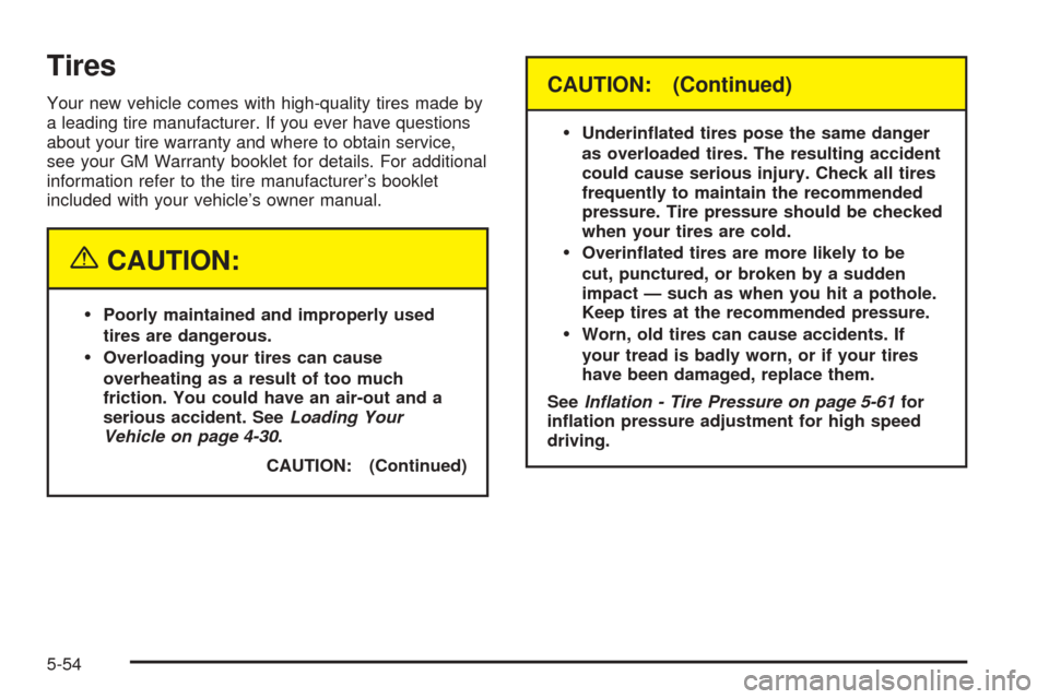 CHEVROLET COBALT 2005 1.G Owners Manual Tires
Your new vehicle comes with high-quality tires made by
a leading tire manufacturer. If you ever have questions
about your tire warranty and where to obtain service,
see your GM Warranty booklet 
