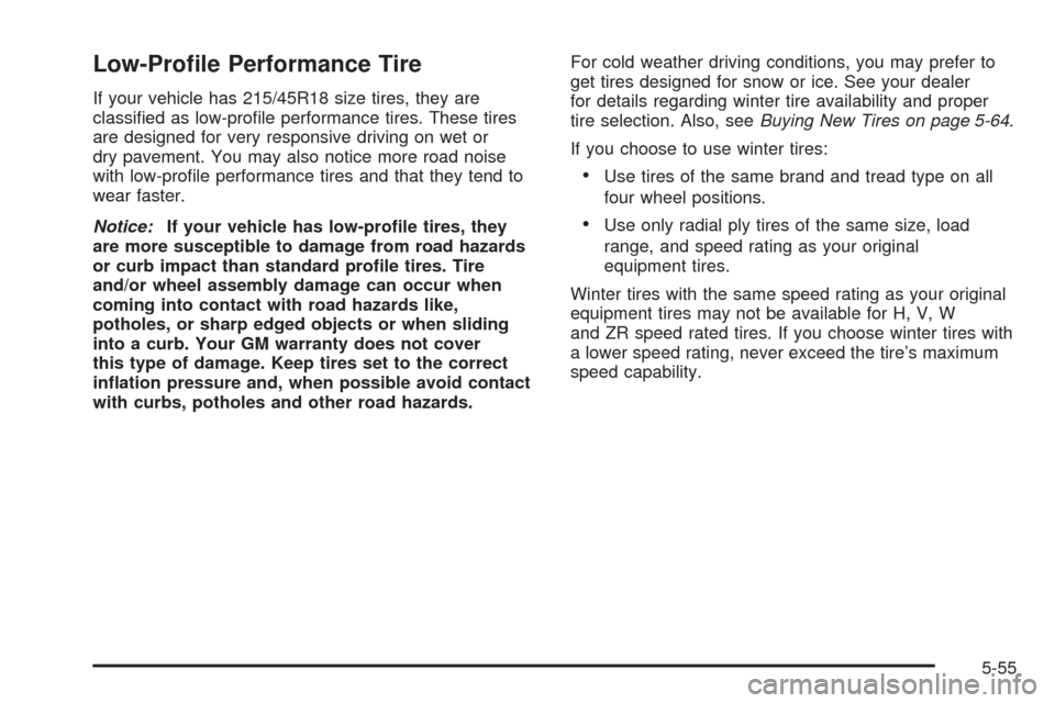 CHEVROLET COBALT 2005 1.G User Guide Low-Pro�le Performance Tire
If your vehicle has 215/45R18 size tires, they are
classi�ed as low-pro�le performance tires. These tires
are designed for very responsive driving on wet or
dry pavement. Y