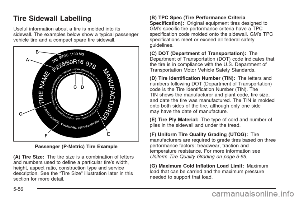 CHEVROLET COBALT 2005 1.G Owners Manual Tire Sidewall Labelling
Useful information about a tire is molded into its
sidewall. The examples below show a typical passenger
vehicle tire and a compact spare tire sidewall.
(A) Tire Size:The tire 