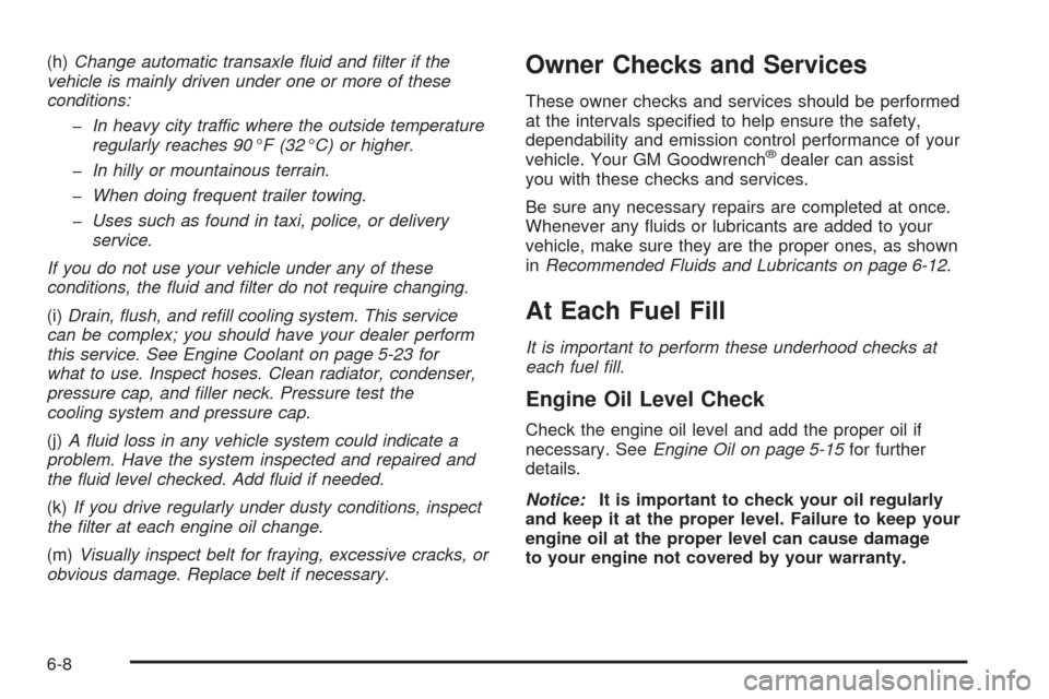 CHEVROLET COBALT 2005 1.G Owners Manual (h)Change automatic transaxle �uid and �lter if the
vehicle is mainly driven under one or more of these
conditions:
�In heavy city traffic where the outside temperature
regularly reaches 90°F (32°C)