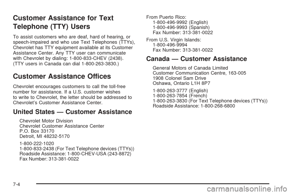 CHEVROLET COBALT 2005 1.G Owners Manual Customer Assistance for Text
Telephone (TTY) Users
To assist customers who are deaf, hard of hearing, or
speech-impaired and who use Text Telephones (TTYs),
Chevrolet has TTY equipment available at it